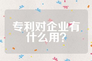 专利对企业有什么用？